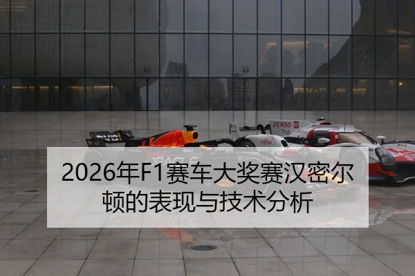2026年F1赛车大奖赛汉密尔顿的表现与技术分析